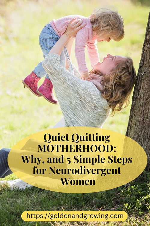 Quiet quitting motherhood is a prerogative of neurodivergent women. Why, and five simple steps to get started.